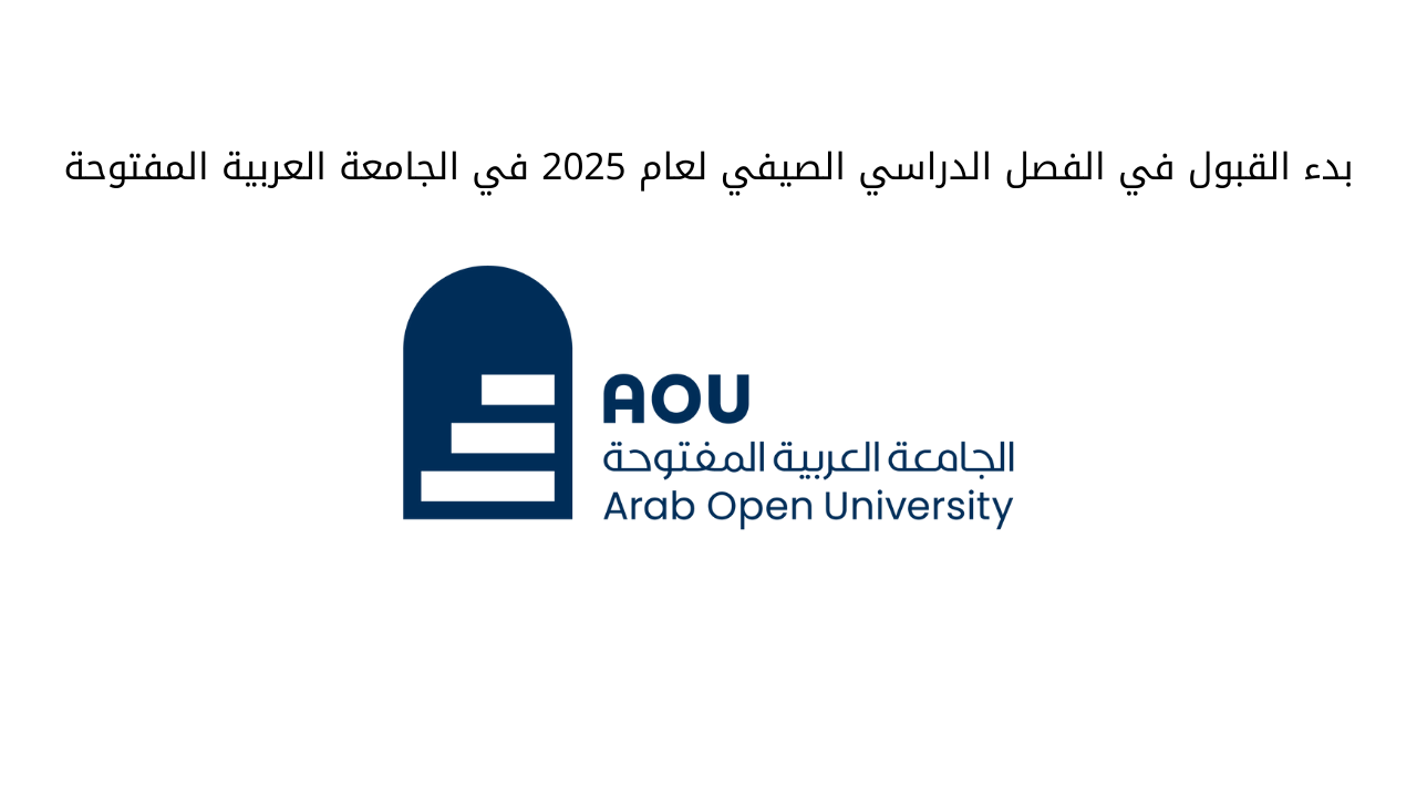 بدء القبول في الفصل الدراسي الصيفي لعام 2025 في الجامعة العربية المفتوحة