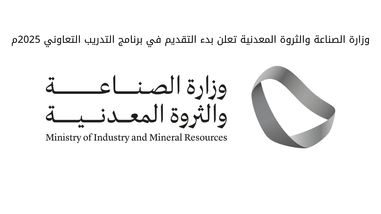 وزارة الصناعة والثروة المعدنية تعلن بدء التقديم في برنامج التدريب التعاوني 2025م