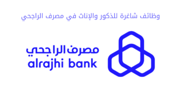 وظائف شاغرة للذكور والإناث في مصرف الراجحي