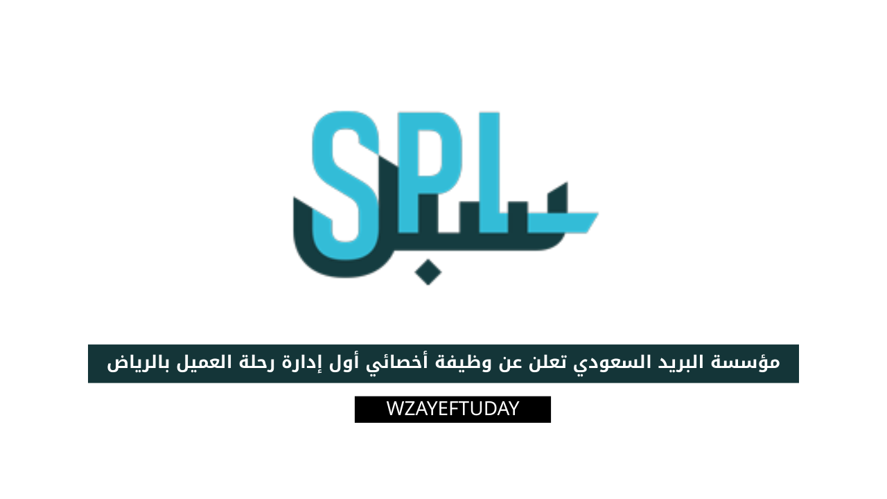 مؤسسة البريد السعودي تعلن عن وظيفة أخصائي أول إدارة رحلة العميل بالرياض